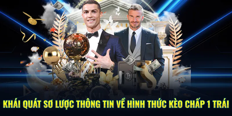 Khái quát sơ lược thông tin về hình thức kèo chấp 1 trái