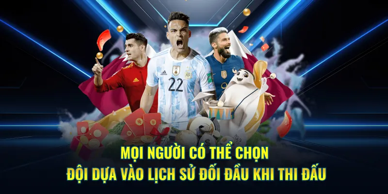 Mọi người có thể chọn đội dựa vào lịch sử đối đầu khi thi đấu