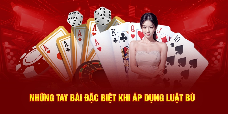 Những tay bài đặc biệt khi áp dụng luật bù