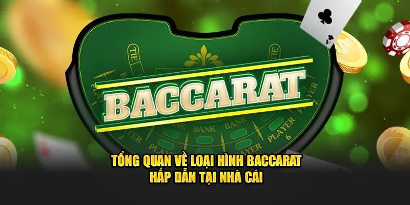 Tổng quan về loại hình baccarat hấp dẫn tại nhà cái