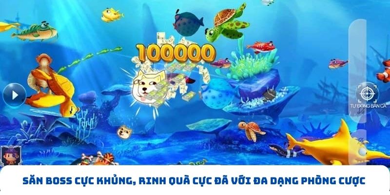 Săn boss cực khủng, rinh quà cực đã với đa dạng phòng cược