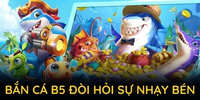 Bắn cá B5 đòi hỏi sự nhạy bén, quan sát tình huống và chiến lược thông minh