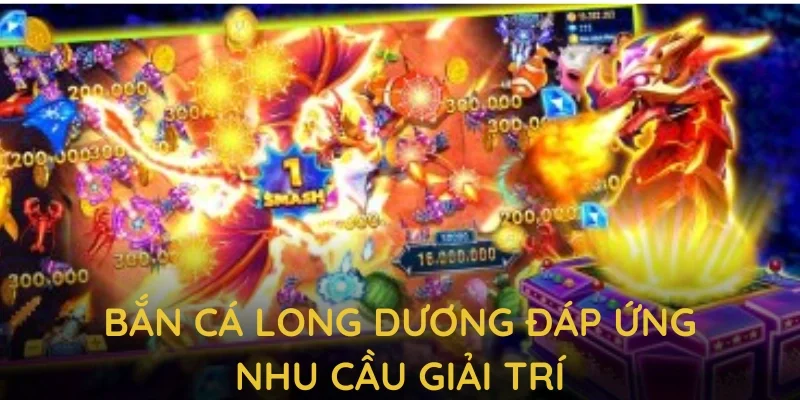 Bắn cá long dương đáp ứng nhu cầu giải trí