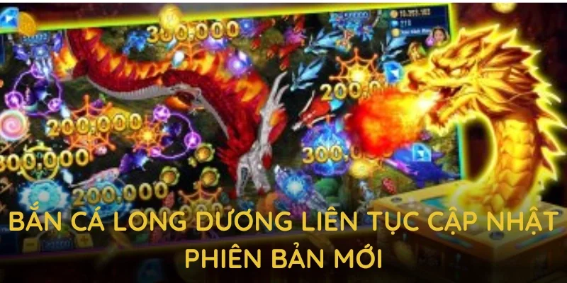 Bắn cá long dương liên tục cập nhật phiên bản mới