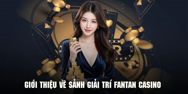 Khám phá sảnh cá cược Fantan Casino siêu nổi tiếng