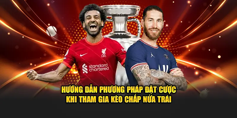 Hướng dẫn phương pháp đặt cược khi tham gia kèo chấp nửa trái