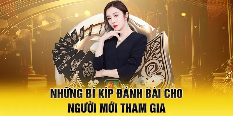 Những bí kíp đánh bài cho người mới tham gia