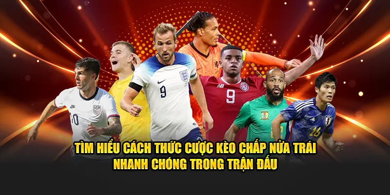 Tìm hiểu cách thức cược kèo chấp nửa trái nhanh chóng trong trận đấu
